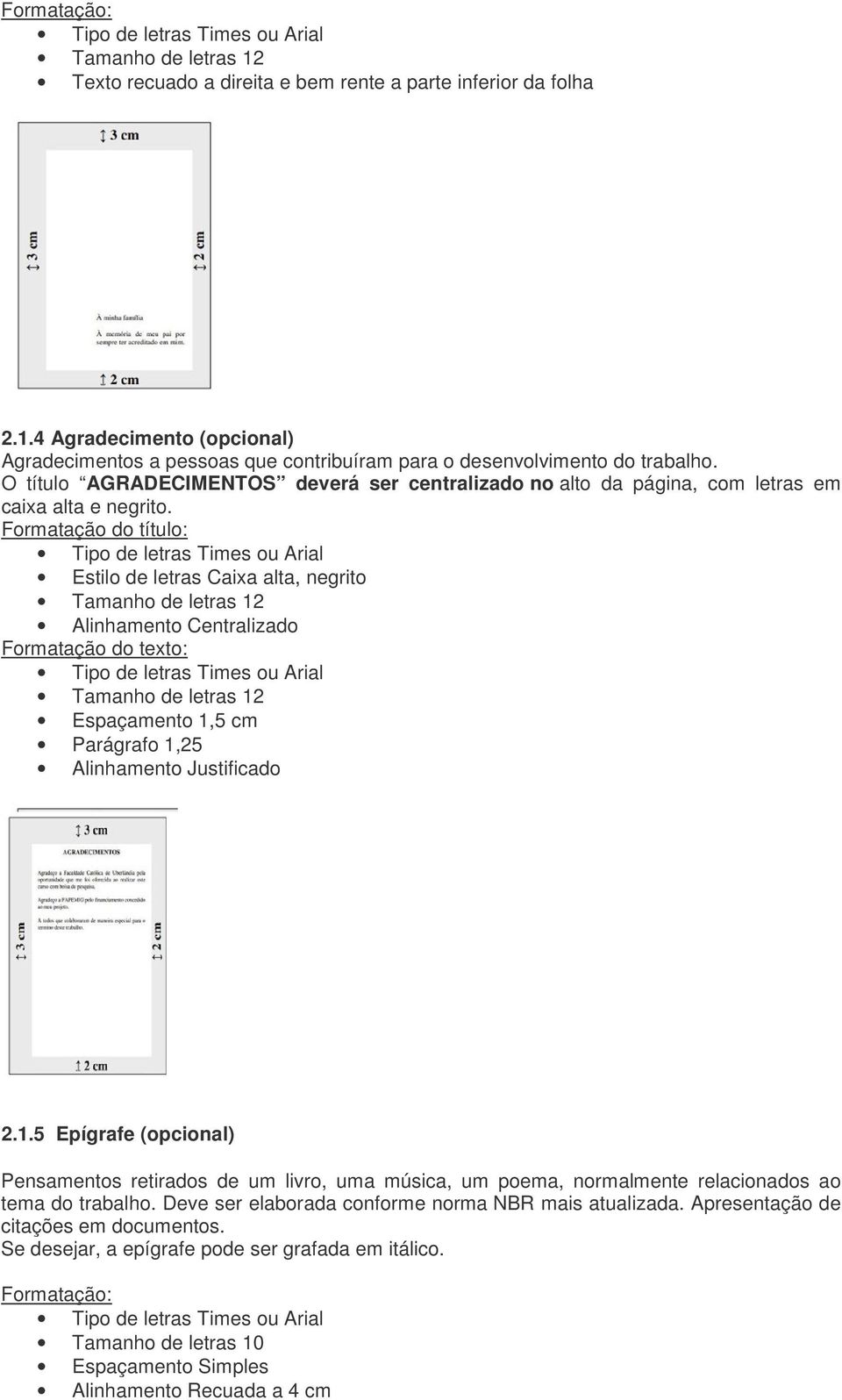 Formatação do título: Estilo de letras Caixa alta, negrito Alinhamento Centralizado Formatação do texto: Espaçamento 1,5 cm Parágrafo 1,25 Alinhamento Justificado 2.1.5 Epígrafe (opcional).