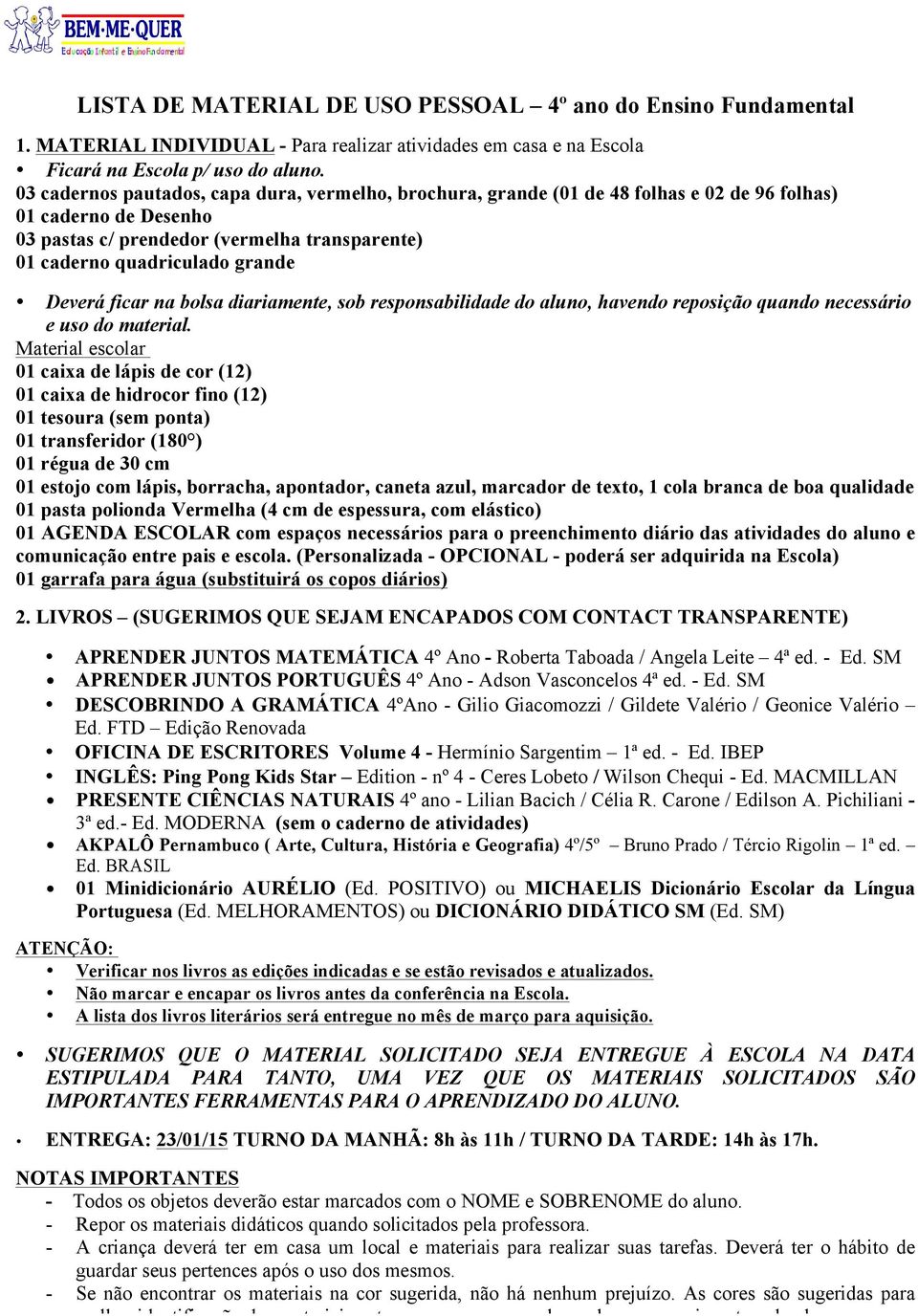 01 tesoura (sem ponta) 01 transferidor (180 ) 01 estojo com lápis, borracha, apontador, caneta azul, marcador de texto, 1 cola branca de boa qualidade 01 pasta polionda Vermelha (4 cm de espessura,