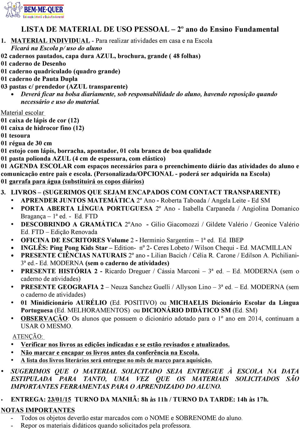 borracha, apontador, 01 cola branca de boa qualidade 01 pasta polionda AZUL (4 cm de espessura, com elástico) comunicação entre pais e escola.