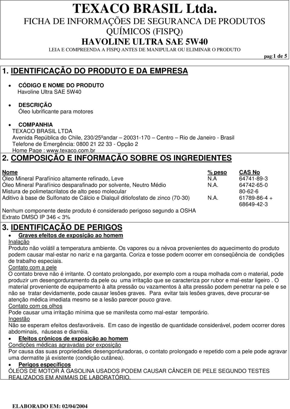 20031-170 Centro Rio de Janeiro - Brasil Telefone de Emergência: 0800 21 22 33 - Opção 2 Home Page : www.texaco.com.br 2.