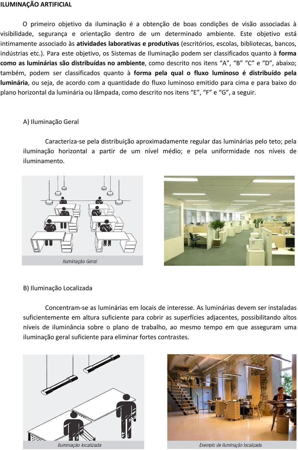 Para este objetivo, os Sistemas de Iluminação podem ser classificados quanto à forma como as luminárias são distribuídas no ambiente, como descrito nos itens A, B C e D, abaixo; também, podem ser