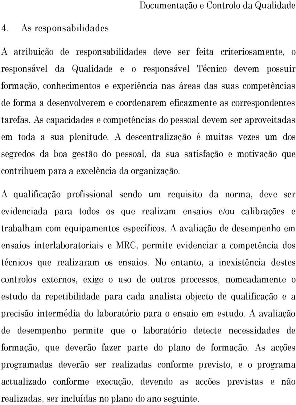 das suas competências de forma a desenvolverem e coordenarem eficazmente as correspondentes tarefas. As capacidades e competências do pessoal devem ser aproveitadas em toda a sua plenitude.