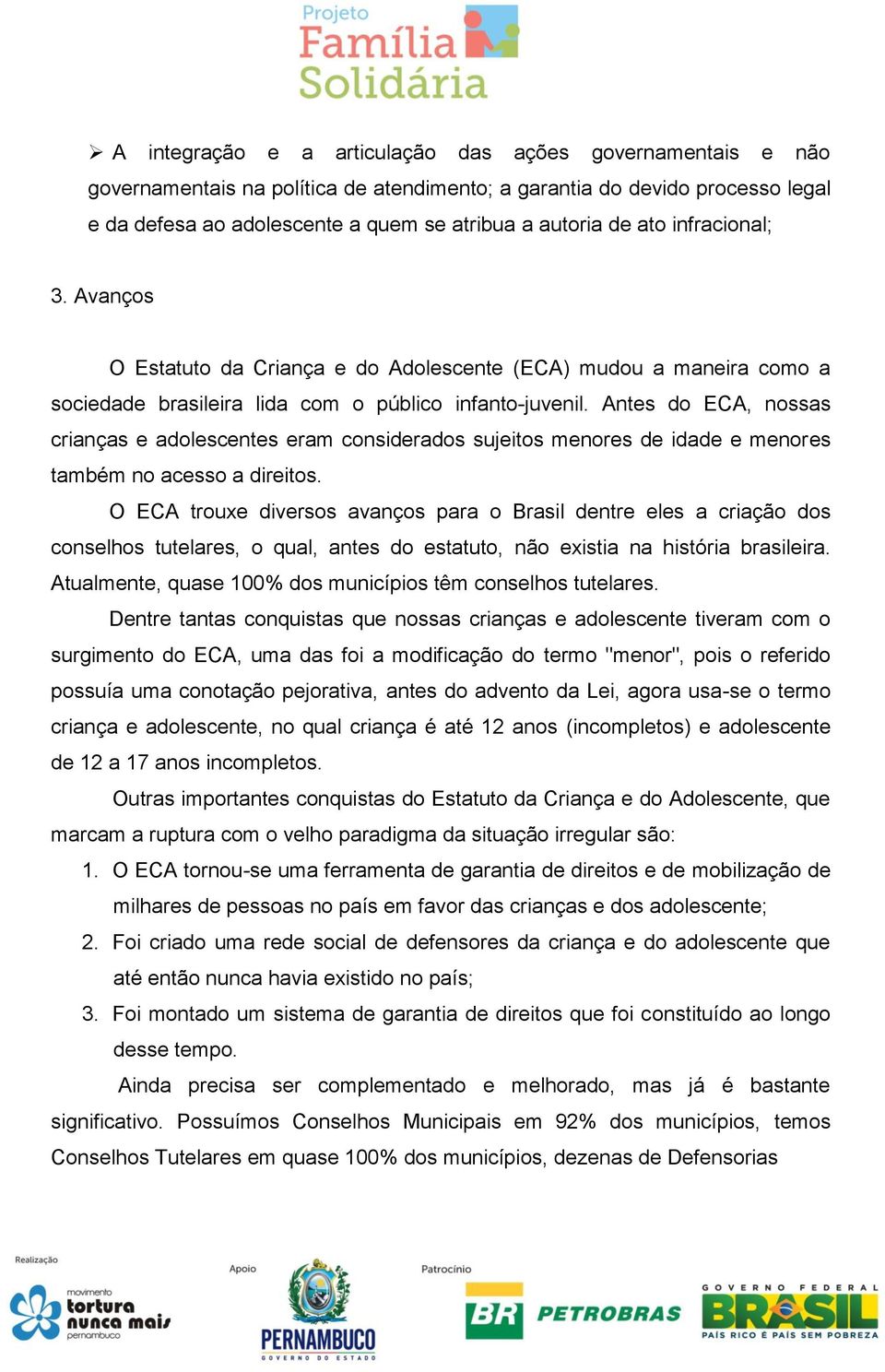 Antes do ECA, nossas crianças e adolescentes eram considerados sujeitos menores de idade e menores também no acesso a direitos.