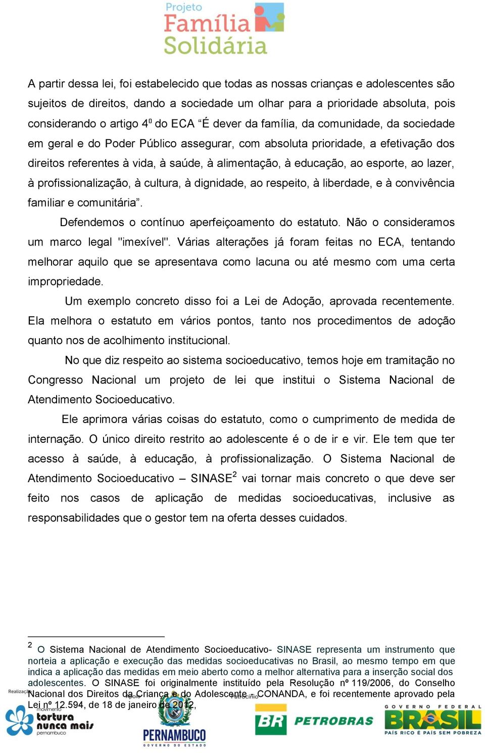 esporte, ao lazer, à profissionalização, à cultura, à dignidade, ao respeito, à liberdade, e à convivência familiar e comunitária. Defendemos o contínuo aperfeiçoamento do estatuto.