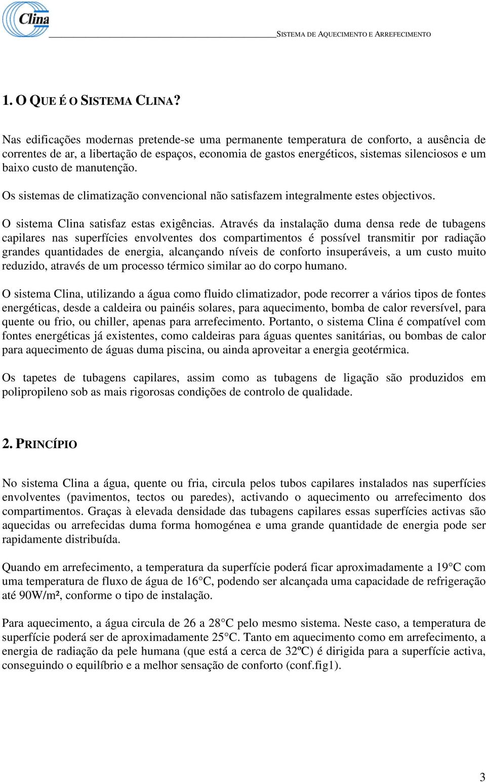 custo de manutenção. Os sistemas de climatização convencional não satisfazem integralmente estes objectivos. O sistema Clina satisfaz estas exigências.