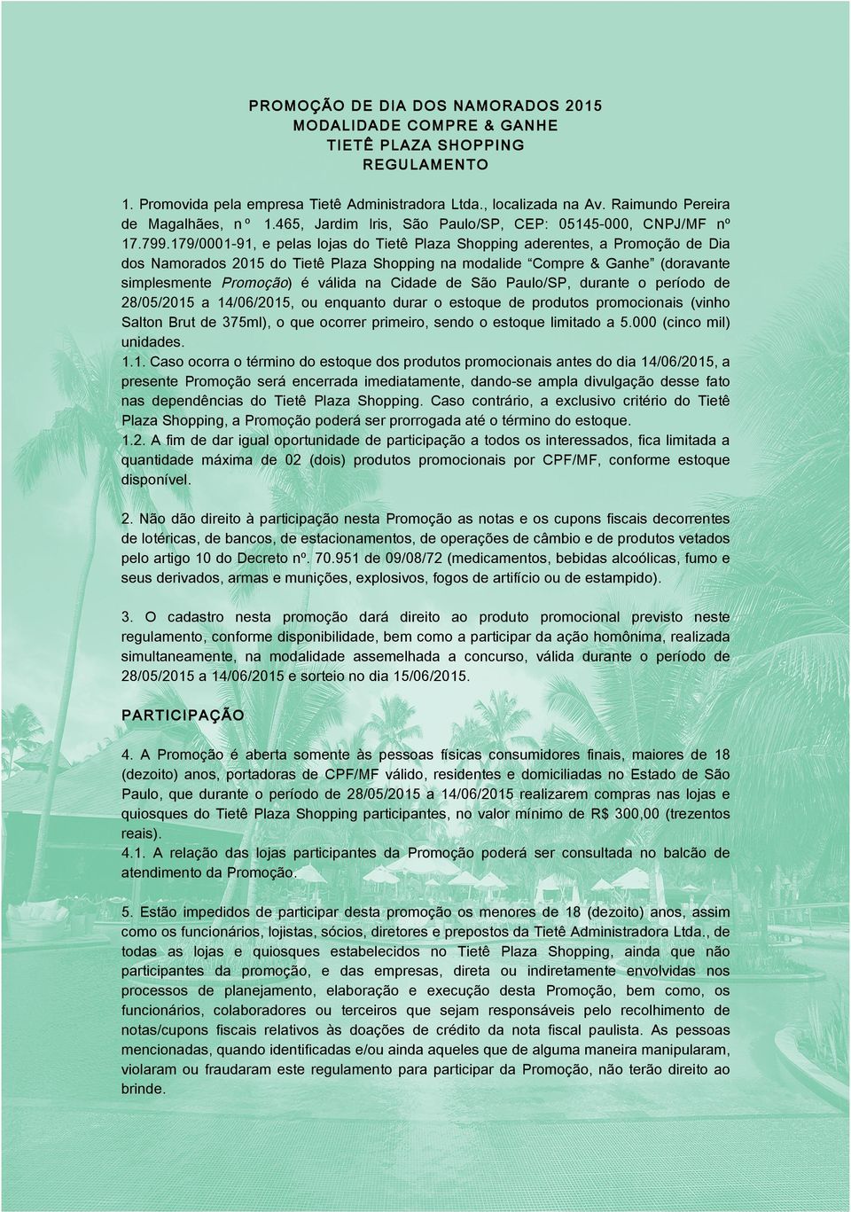 179/0001-91, e pelas lojas do Tietê Plaza Shopping aderentes, a Promoção de Dia dos Namorados 2015 do Tietê Plaza Shopping na modalide Compre & Ganhe (doravante simplesmente Promoção) é válida na