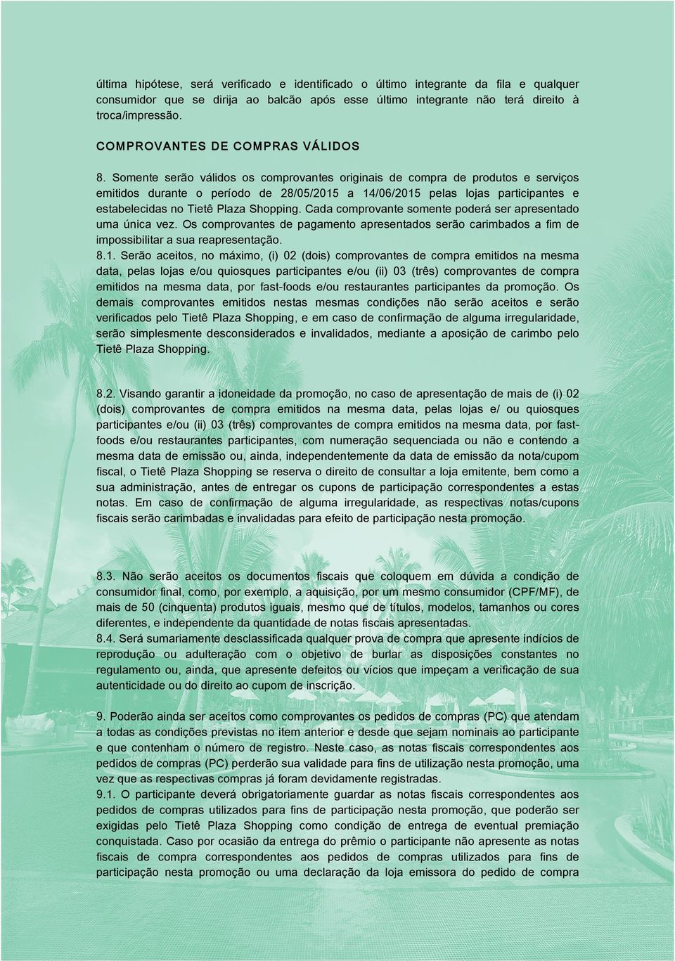 Somente serão válidos os comprovantes originais de compra de produtos e serviços emitidos durante o período de 28/05/2015 a 14/06/2015 pelas lojas participantes e estabelecidas no Tietê Plaza