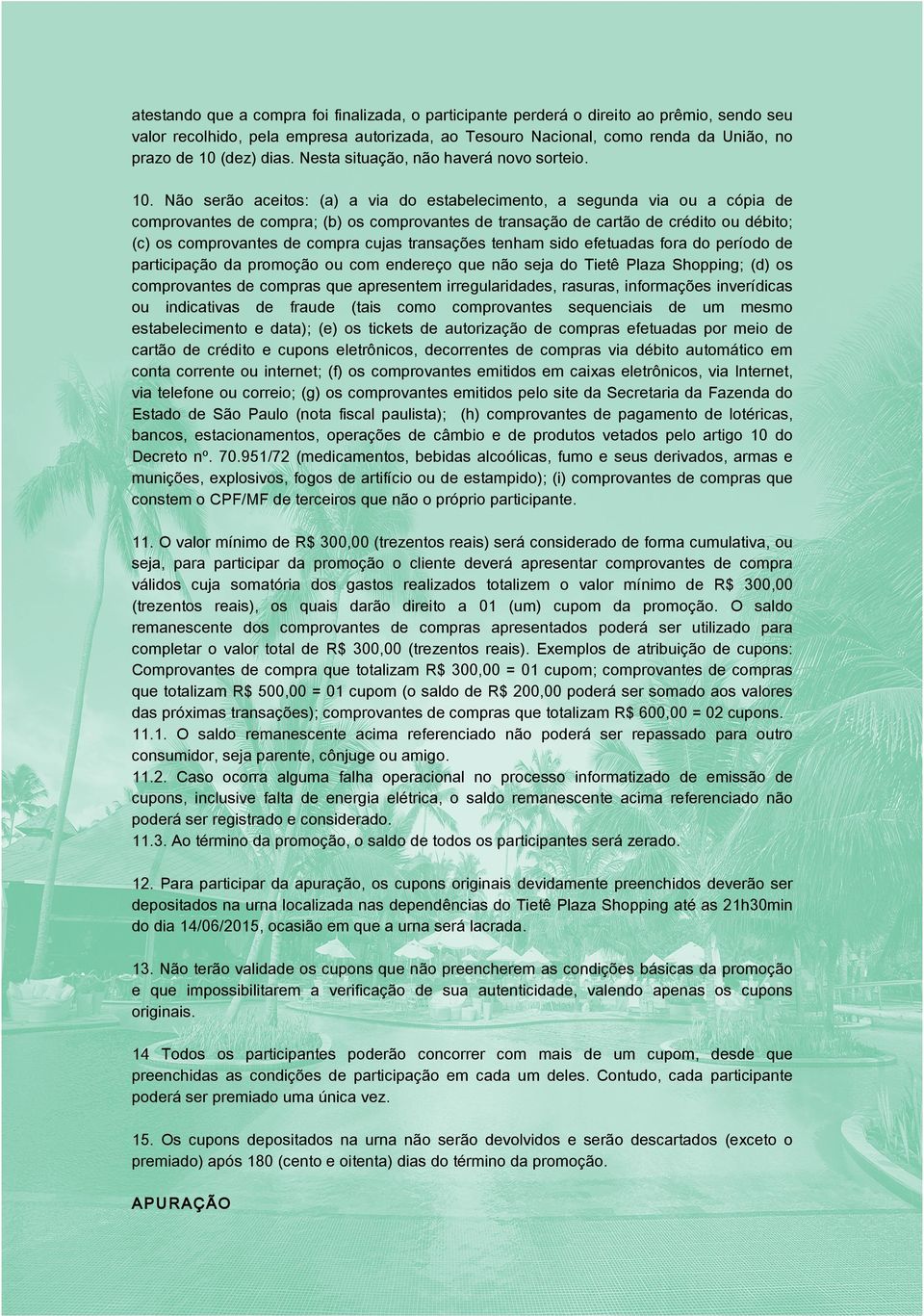 Não serão aceitos: (a) a via do estabelecimento, a segunda via ou a cópia de comprovantes de compra; (b) os comprovantes de transação de cartão de crédito ou débito; (c) os comprovantes de compra