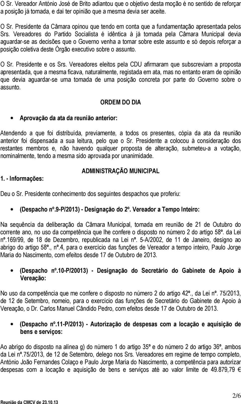 Vereadores do Partido Socialista é idêntica à já tomada pela Câmara Municipal devia aguardar-se as decisões que o Governo venha a tomar sobre este assunto e só depois reforçar a posição coletiva