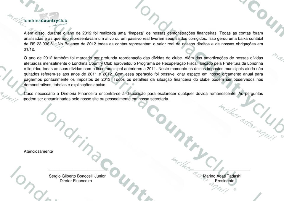 No Balanço de 2012 todas as contas representam o valor real de nossos direitos e de nossas obrigações em 31/12. O ano de 2012 também foi marcado por profunda reordenação das dívidas do clube.