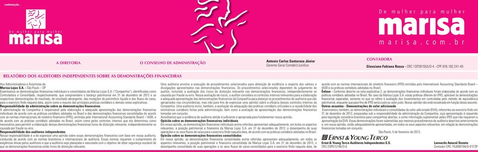 A. ( Companhia ), identificadas como e, respectivamente, que compreendem o balanço patrimonial em 31 de dezembro de 2012 e as respectivas demonstrações do resultado, do resultado abrangente, das