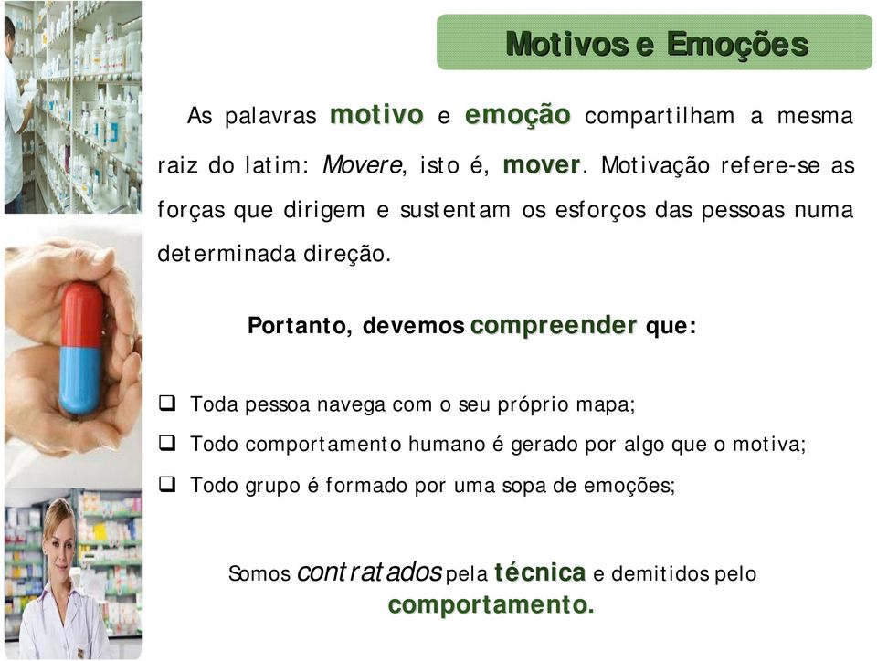 Portanto, devemos compreender que: Toda pessoa navega com o seu próprio mapa; Todo comportamento humano é gerado