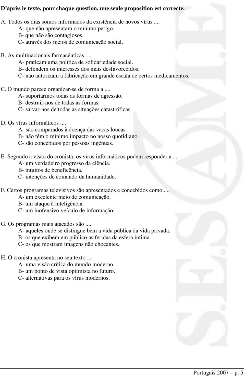 B- defendem os interesses dos mais desfavorecidos. C- não autorizam a fabricação em grande escala de certos medicamentos. C. O mundo parece organizar-se de forma a.