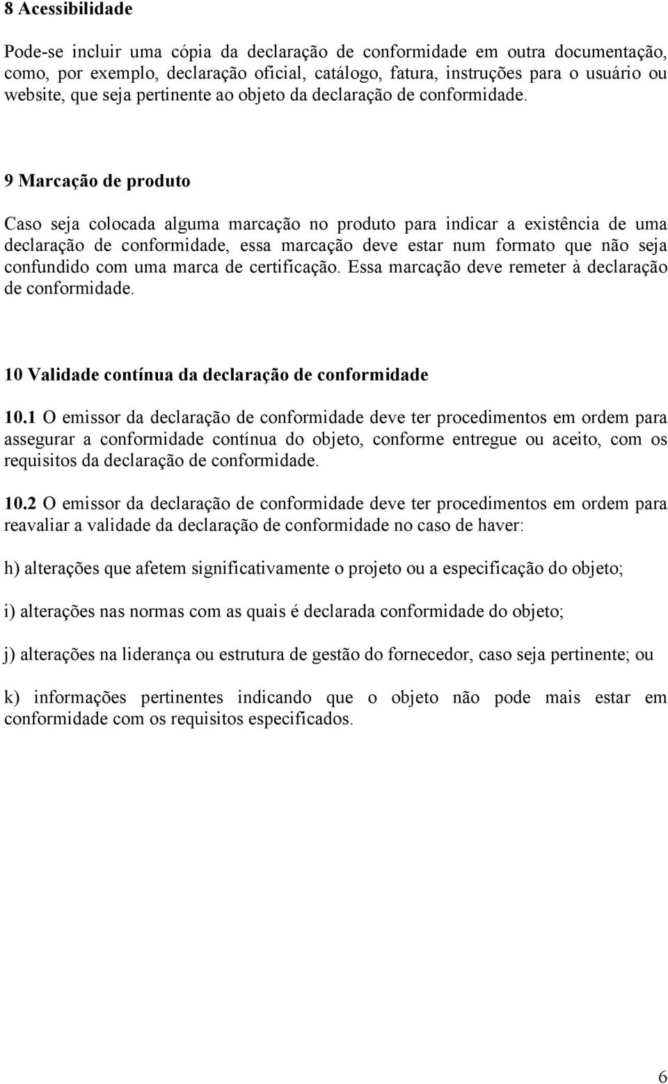 9 Marcação de produto Caso seja colocada alguma marcação no produto para indicar a existência de uma declaração de conformidade, essa marcação deve estar num formato que não seja confundido com uma