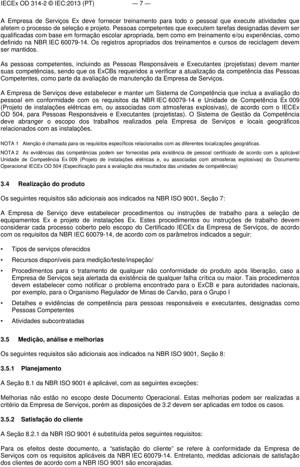 Os registros apropriados dos treinamentos e cursos de reciclagem devem ser mantidos.