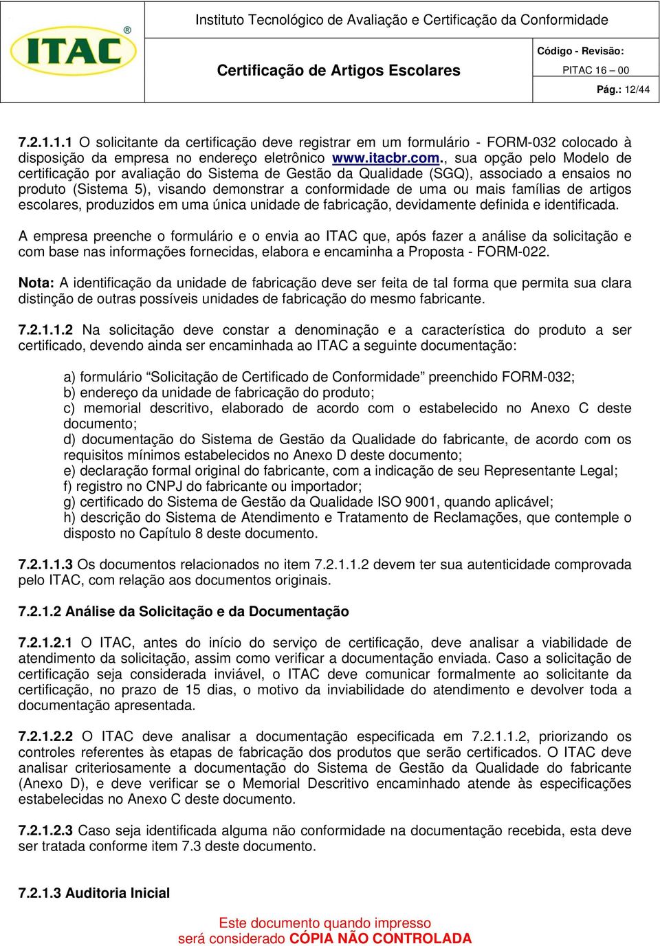 artigos escolares, produzidos em uma única unidade de fabricação, devidamente definida e identificada.