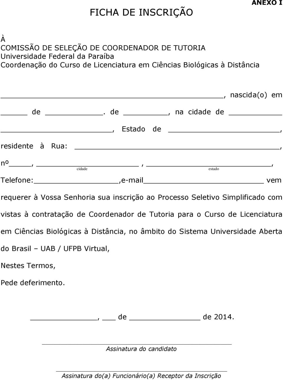 de, na cidade de, Estado de, residente à Rua:, nº,,, cidade Telefone:,e-mail vem requerer à Vossa Senhoria sua inscrição ao Processo Seletivo Simplificado com vistas à