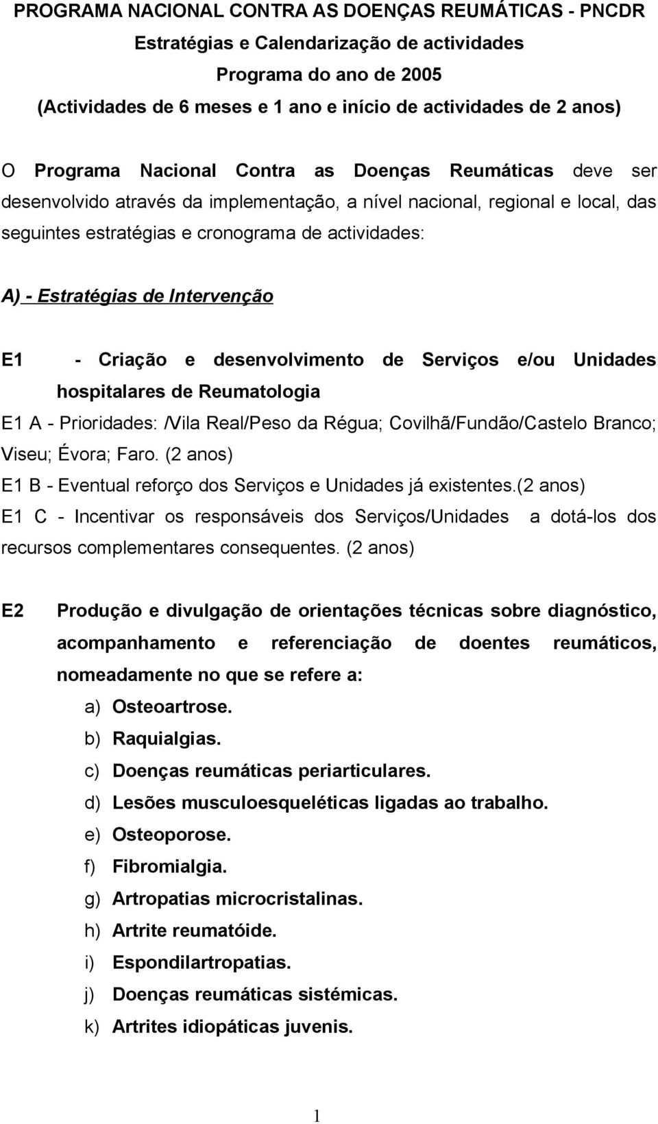 Estratégias de Intervenção E1 - Criação e desenvolvimento de Serviços e/ou Unidades hospitalares de Reumatologia E1 A - Prioridades: /Vila Real/Peso da Régua; Covilhã/Fundão/Castelo Branco; Viseu;