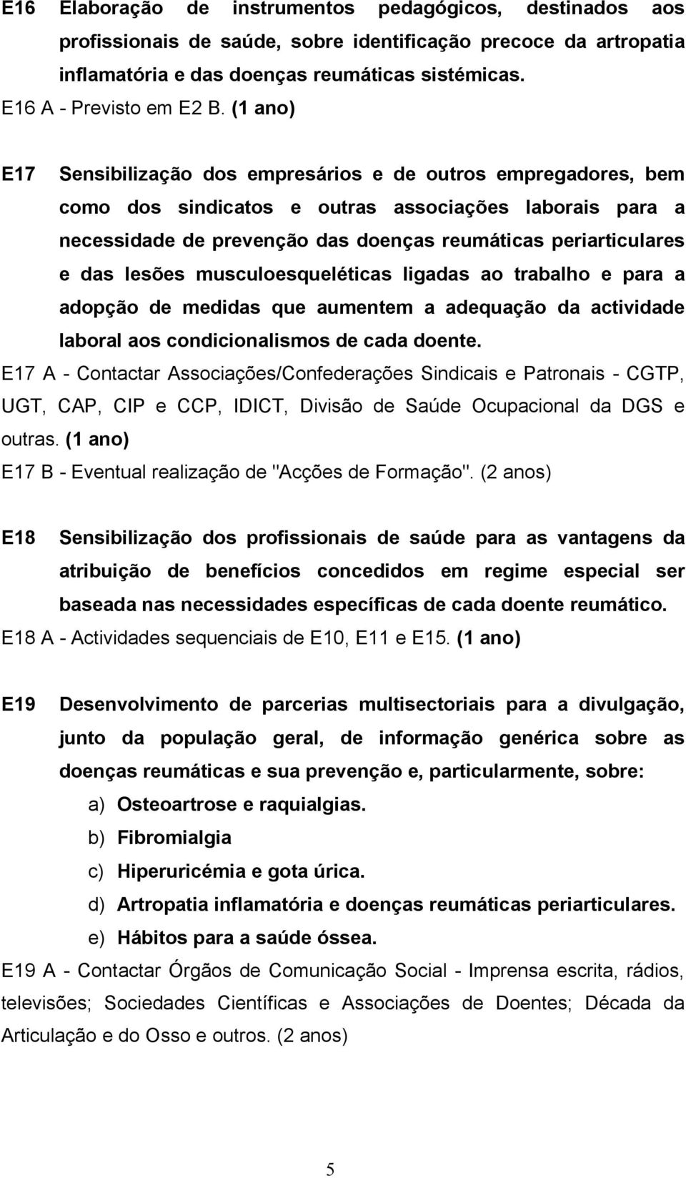 lesões musculoesqueléticas ligadas ao trabalho e para a adopção de medidas que aumentem a adequação da actividade laboral aos condicionalismos de cada doente.