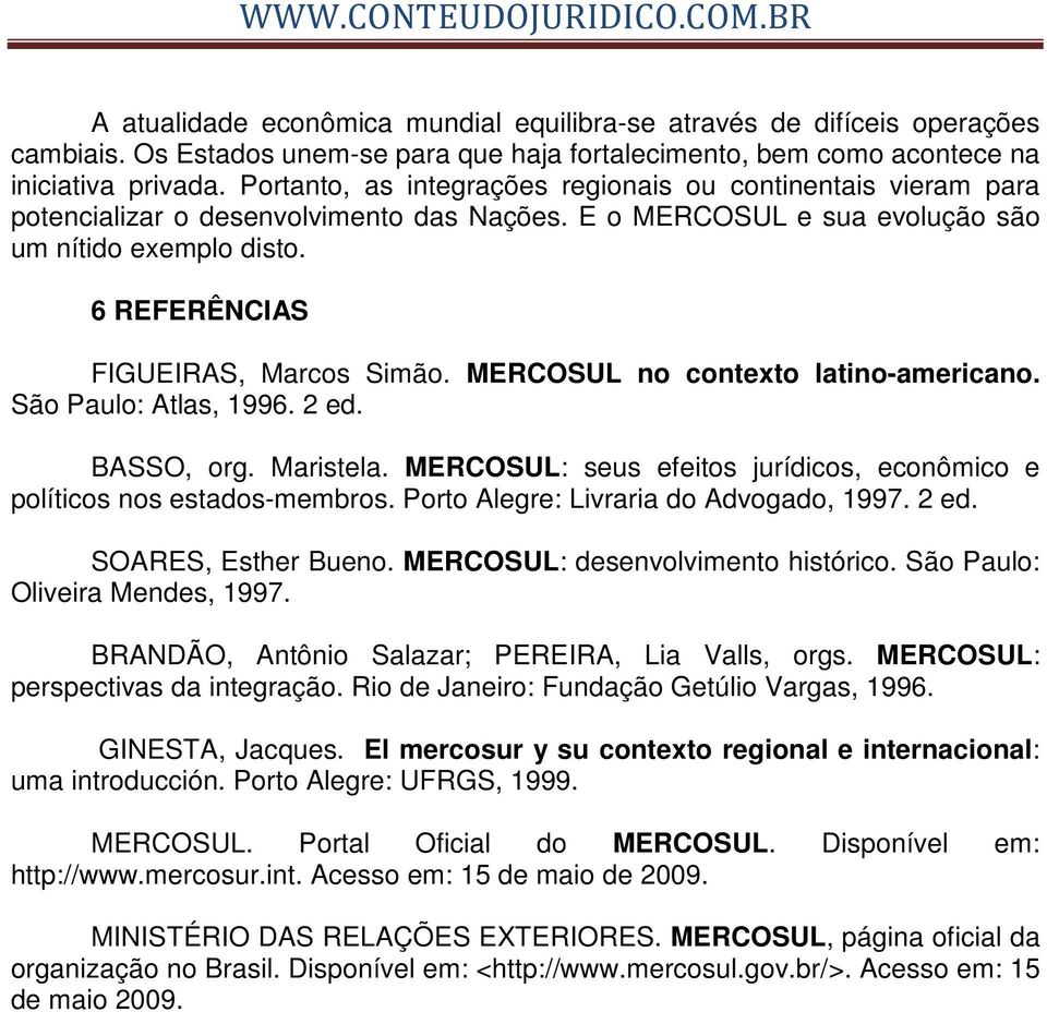 6 REFERÊNCIAS FIGUEIRAS, Marcos Simão. MERCOSUL no contexto latino-americano. São Paulo: Atlas, 1996. 2 ed. BASSO, org. Maristela.