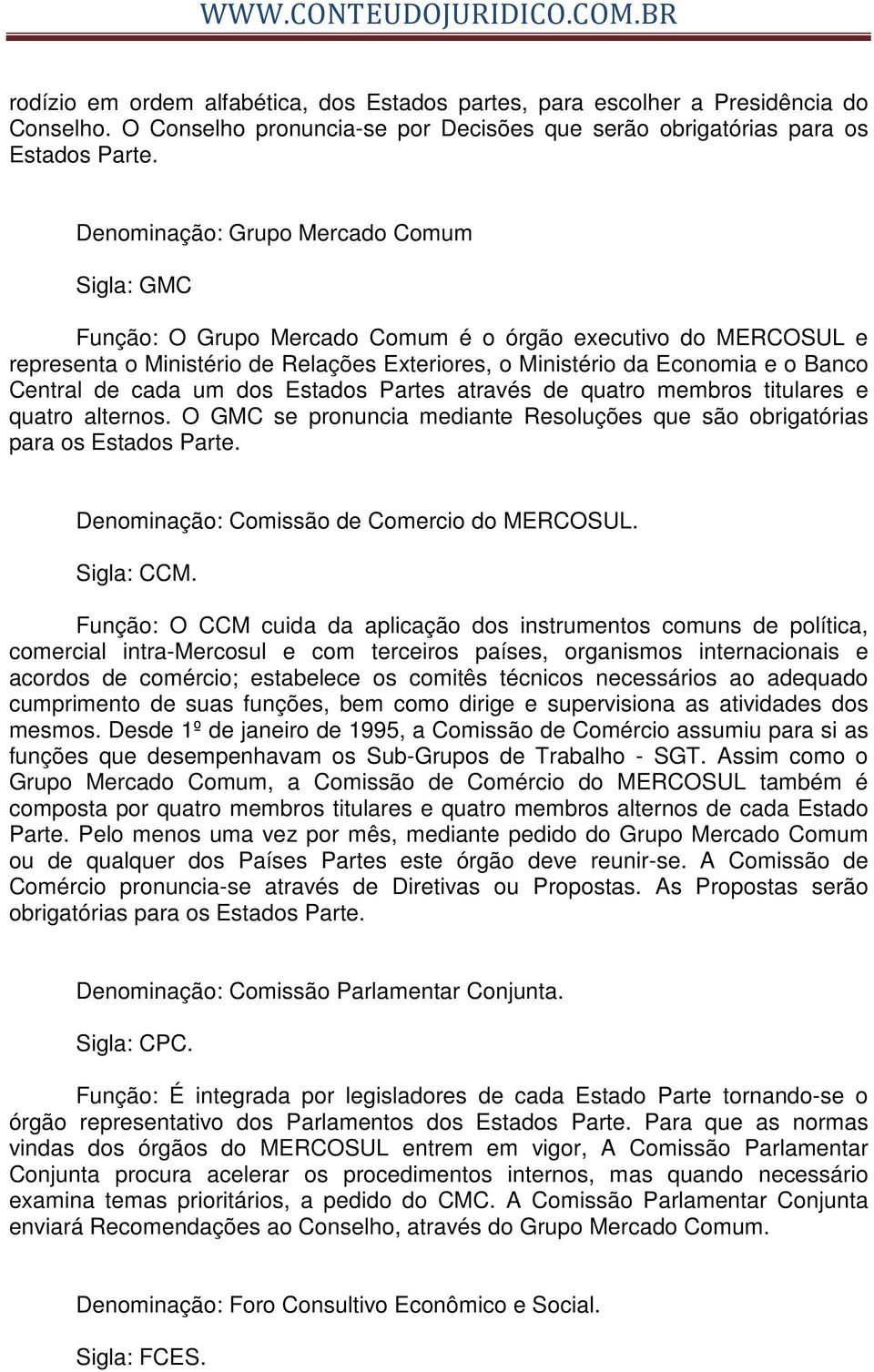 de cada um dos Estados Partes através de quatro membros titulares e quatro alternos. O GMC se pronuncia mediante Resoluções que são obrigatórias para os Estados Parte.