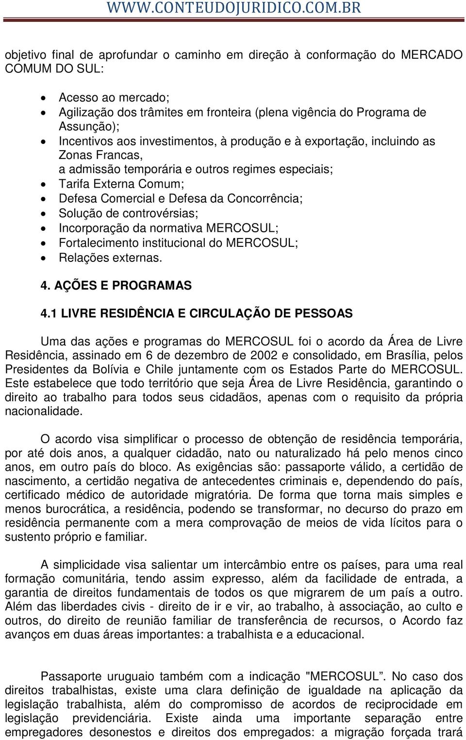 controvérsias; Incorporação da normativa MERCOSUL; Fortalecimento institucional do MERCOSUL; Relações externas. 4. AÇÕES E PROGRAMAS 4.