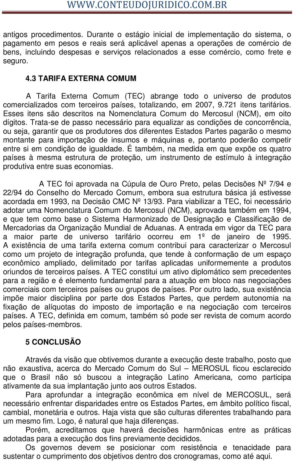 como frete e seguro. 4.3 TARIFA EXTERNA COMUM A Tarifa Externa Comum (TEC) abrange todo o universo de produtos comercializados com terceiros países, totalizando, em 2007, 9.721 itens tarifários.