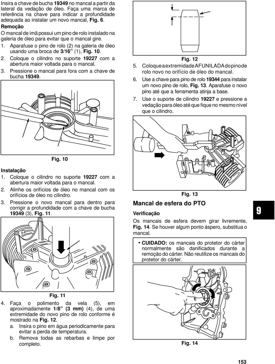 Coloque o cilindro no suporte 19227 com a abertura maior voltada para o mancal. 3. Pressione o mancal para fora com a chave de bucha 19349. Fig. 12 5.