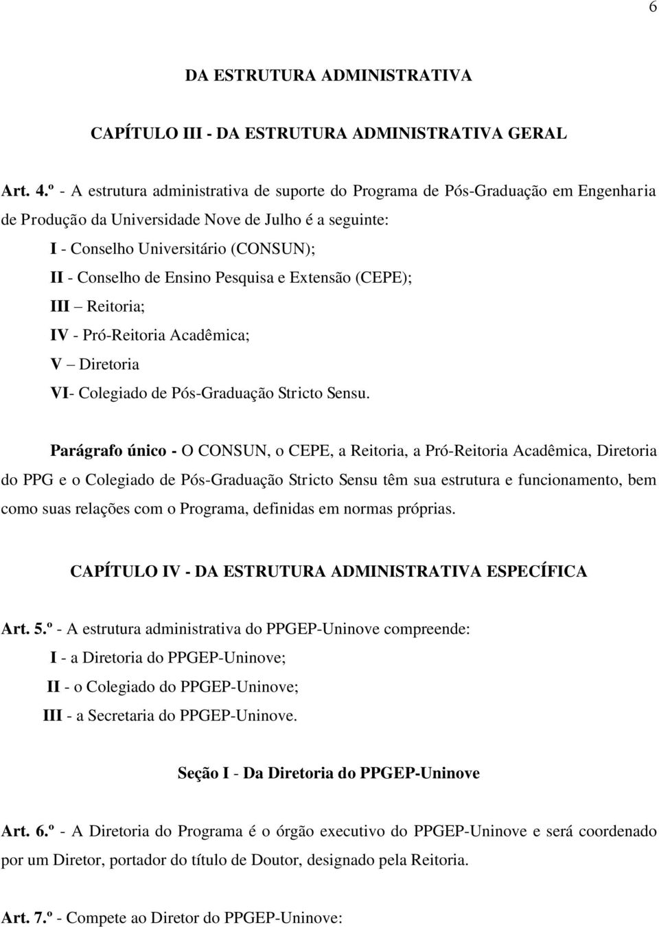 Ensino Pesquisa e Extensão (CEPE); III Reitoria; IV - Pró-Reitoria Acadêmica; V Diretoria VI- Colegiado de Pós-Graduação Stricto Sensu.