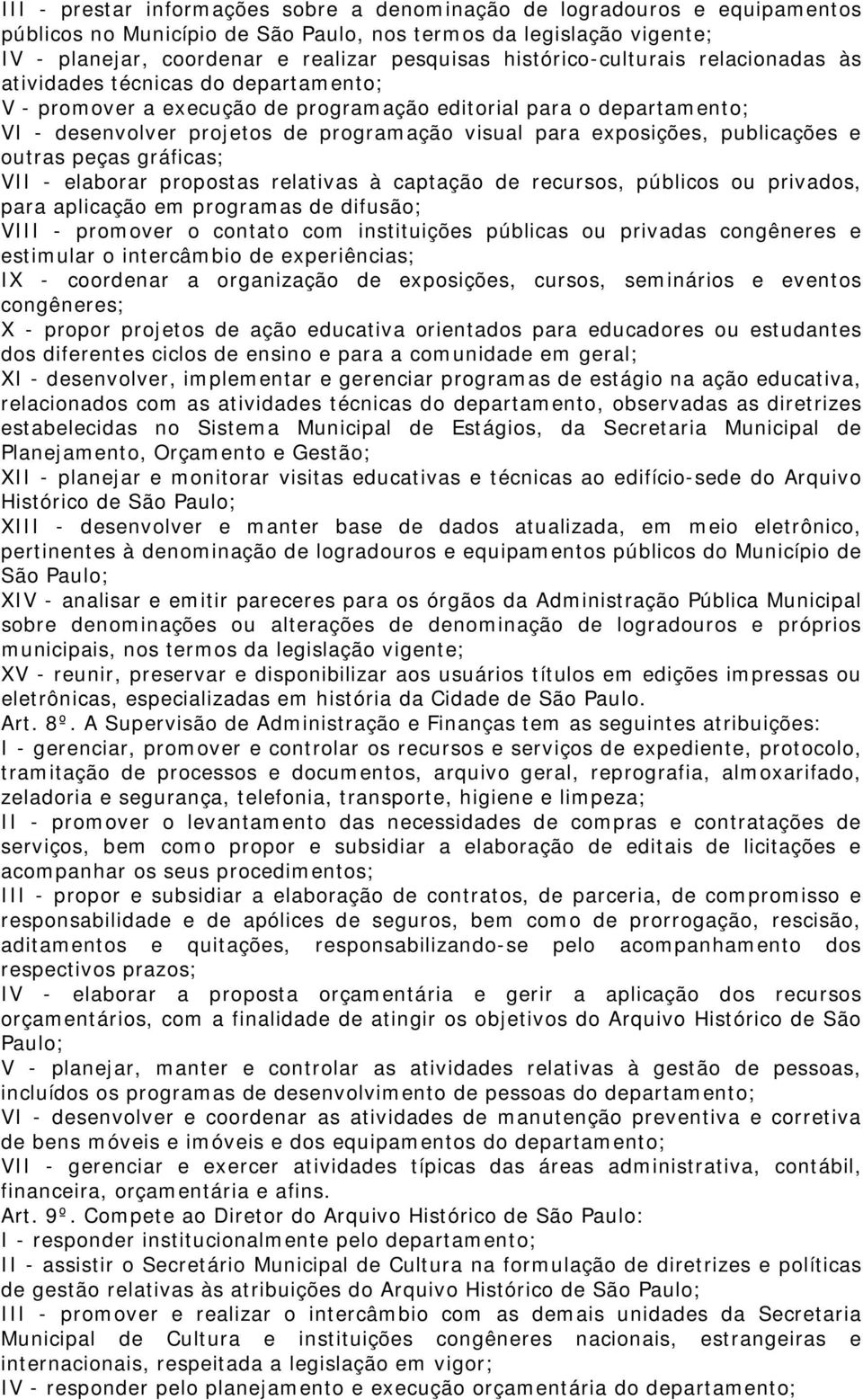 exposições, publicações e outras peças gráficas; VII - elaborar propostas relativas à captação de recursos, públicos ou privados, para aplicação em programas de difusão; VIII - promover o contato com