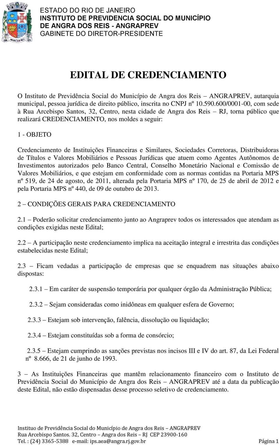 Financeiras e Similares, Sociedades Corretoras, Distribuidoras de Títulos e Valores Mobiliários e Pessoas Jurídicas que atuem como Agentes Autônomos de Investimentos autorizados pelo Banco Central,