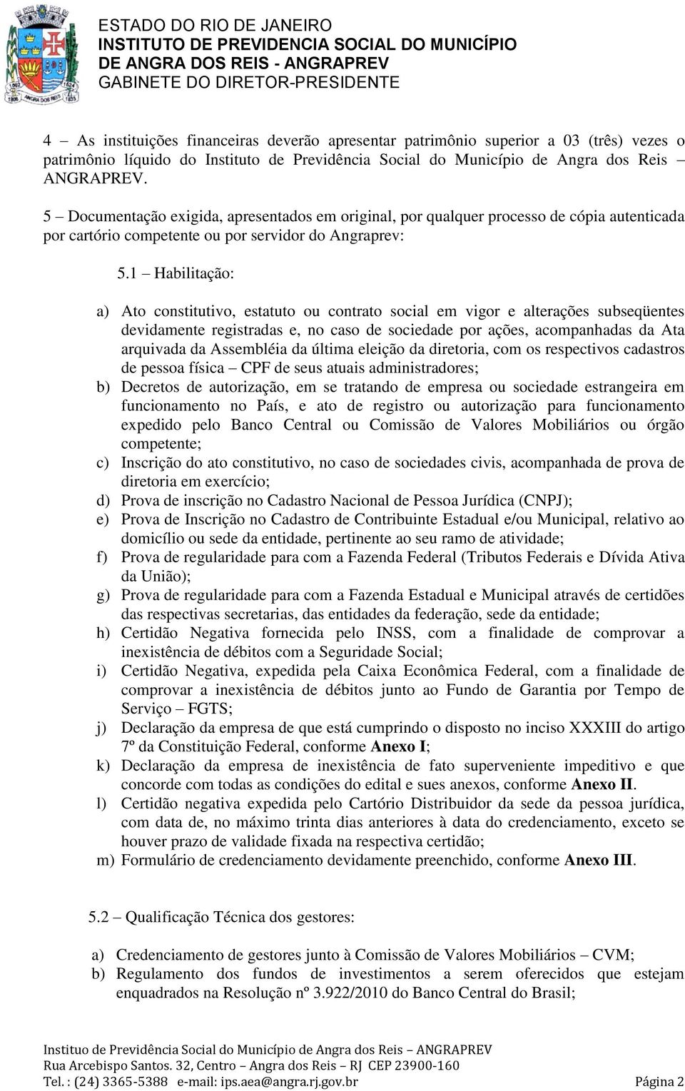 1 Habilitação: a) Ato constitutivo, estatuto ou contrato social em vigor e alterações subseqüentes devidamente registradas e, no caso de sociedade por ações, acompanhadas da Ata arquivada da