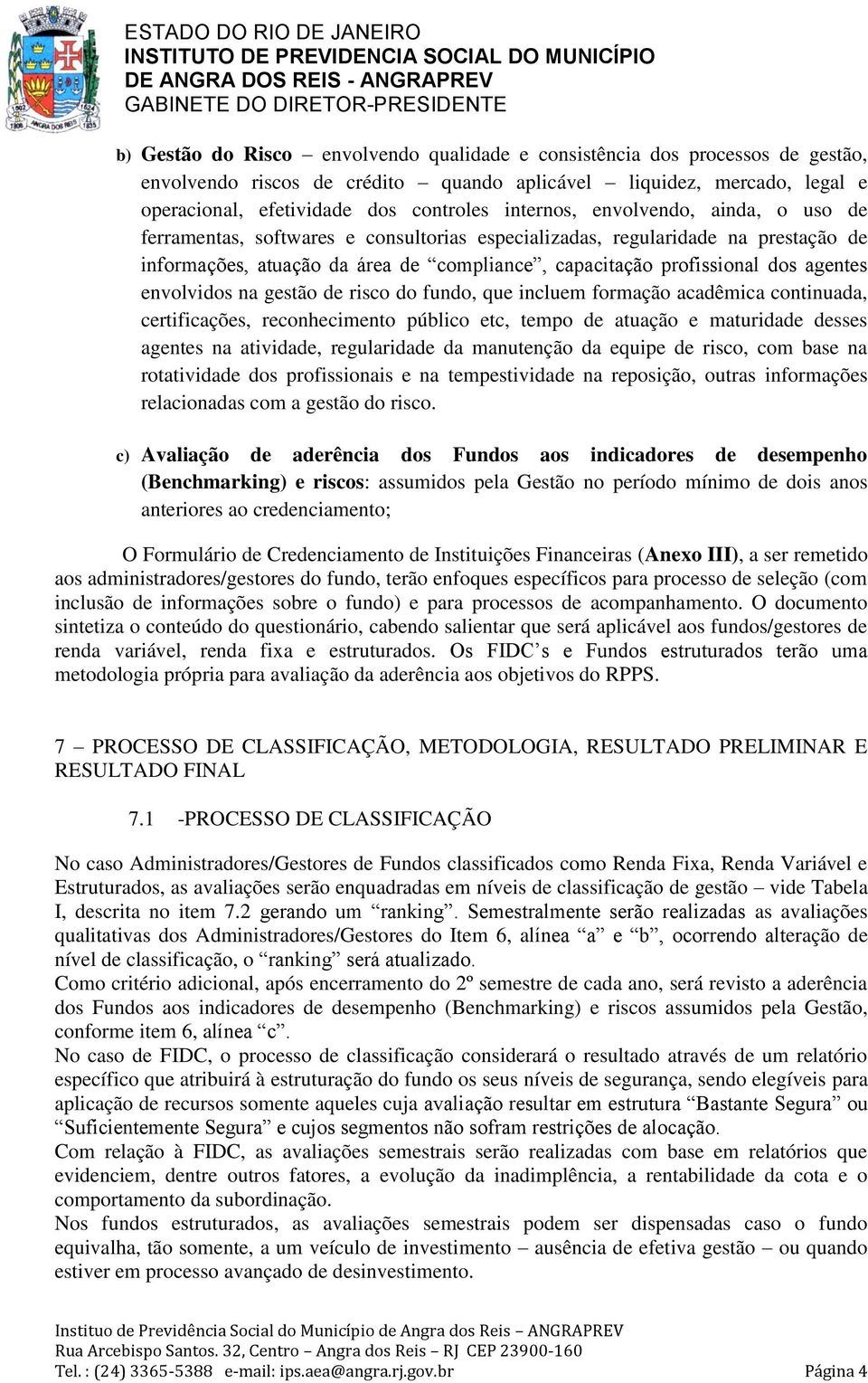 agentes envolvidos na gestão de risco do fundo, que incluem formação acadêmica continuada, certificações, reconhecimento público etc, tempo de atuação e maturidade desses agentes na atividade,