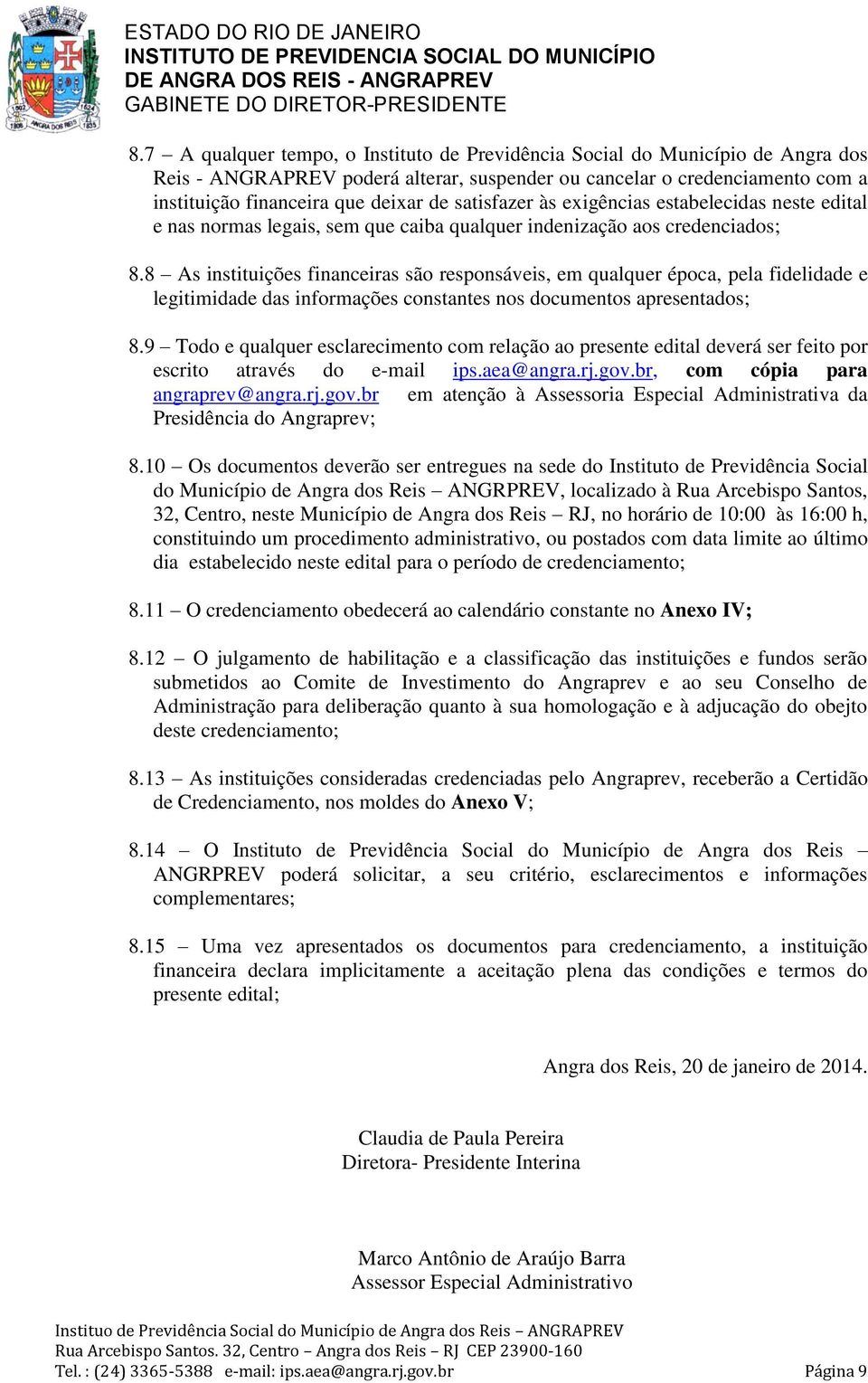 8 As instituições financeiras são responsáveis, em qualquer época, pela fidelidade e legitimidade das informações constantes nos documentos apresentados; 8.