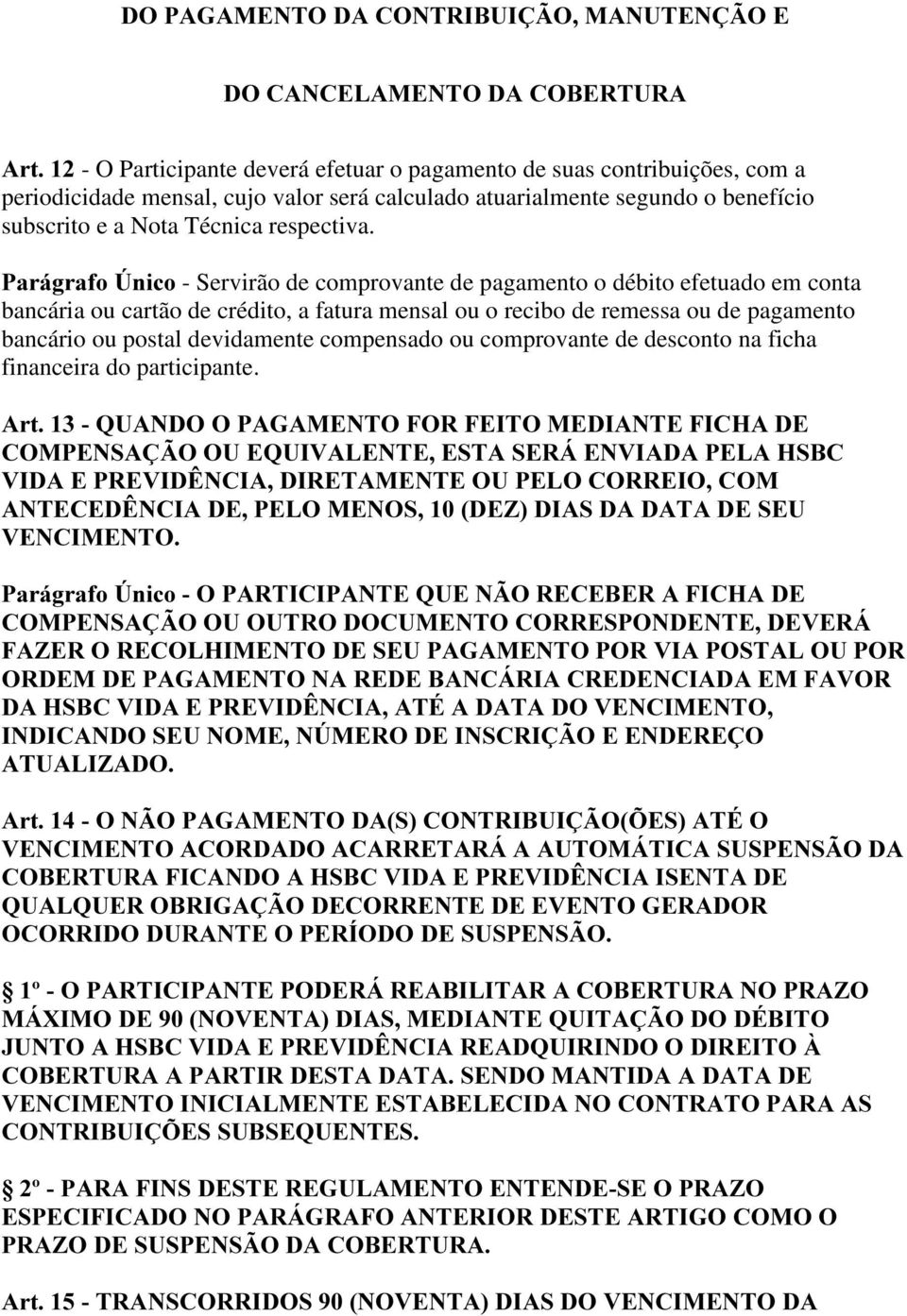 3DUiJUDIRÒQLFR - Servirão de comprovante de pagamento o débito efetuado em conta bancária ou cartão de crédito, a fatura mensal ou o recibo de remessa ou de pagamento bancário ou postal devidamente