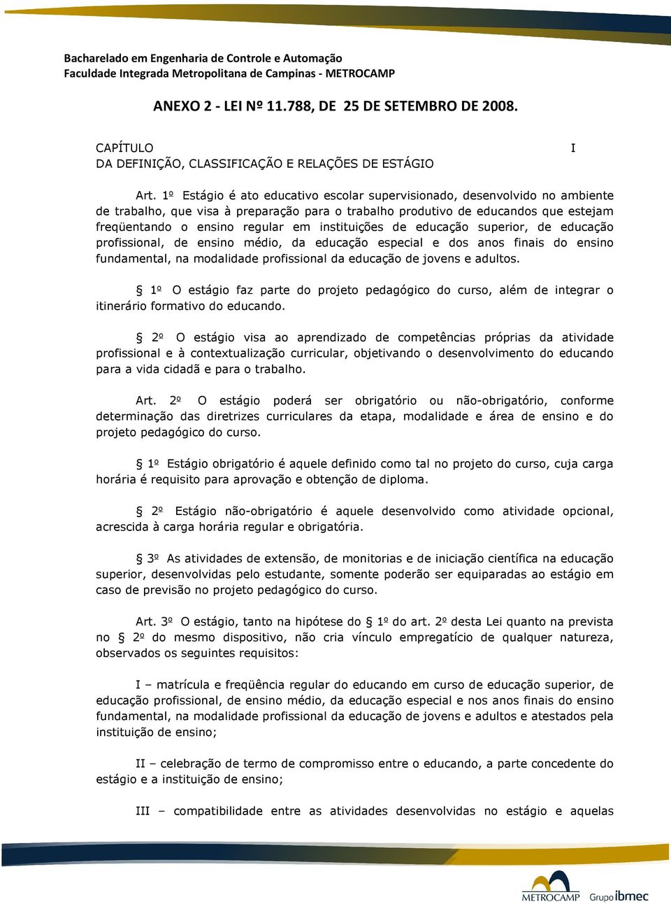 instituições de educação superior, de educação profissional, de ensino médio, da educação especial e dos anos finais do ensino fundamental, na modalidade profissional da educação de jovens e adultos.