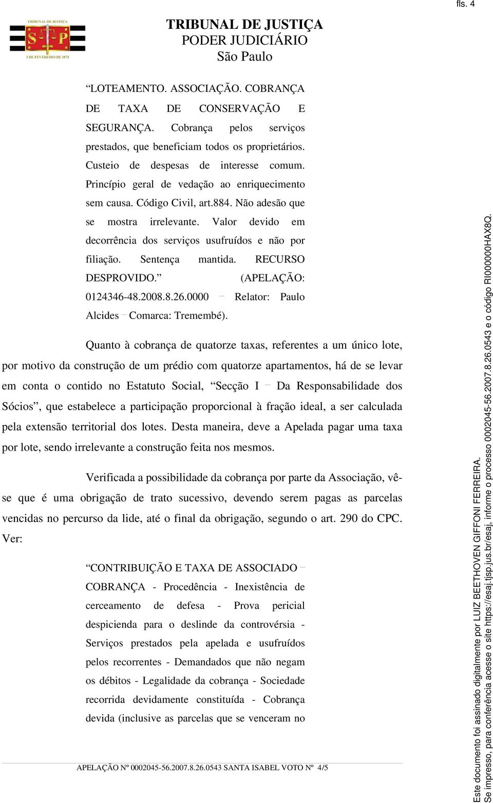 Sentença mantida. RECURSO DESPROVIDO. (APELAÇÃO: 0124346-48.2008.8.26.0000 Relator: Paulo Alcides Comarca: Tremembé).