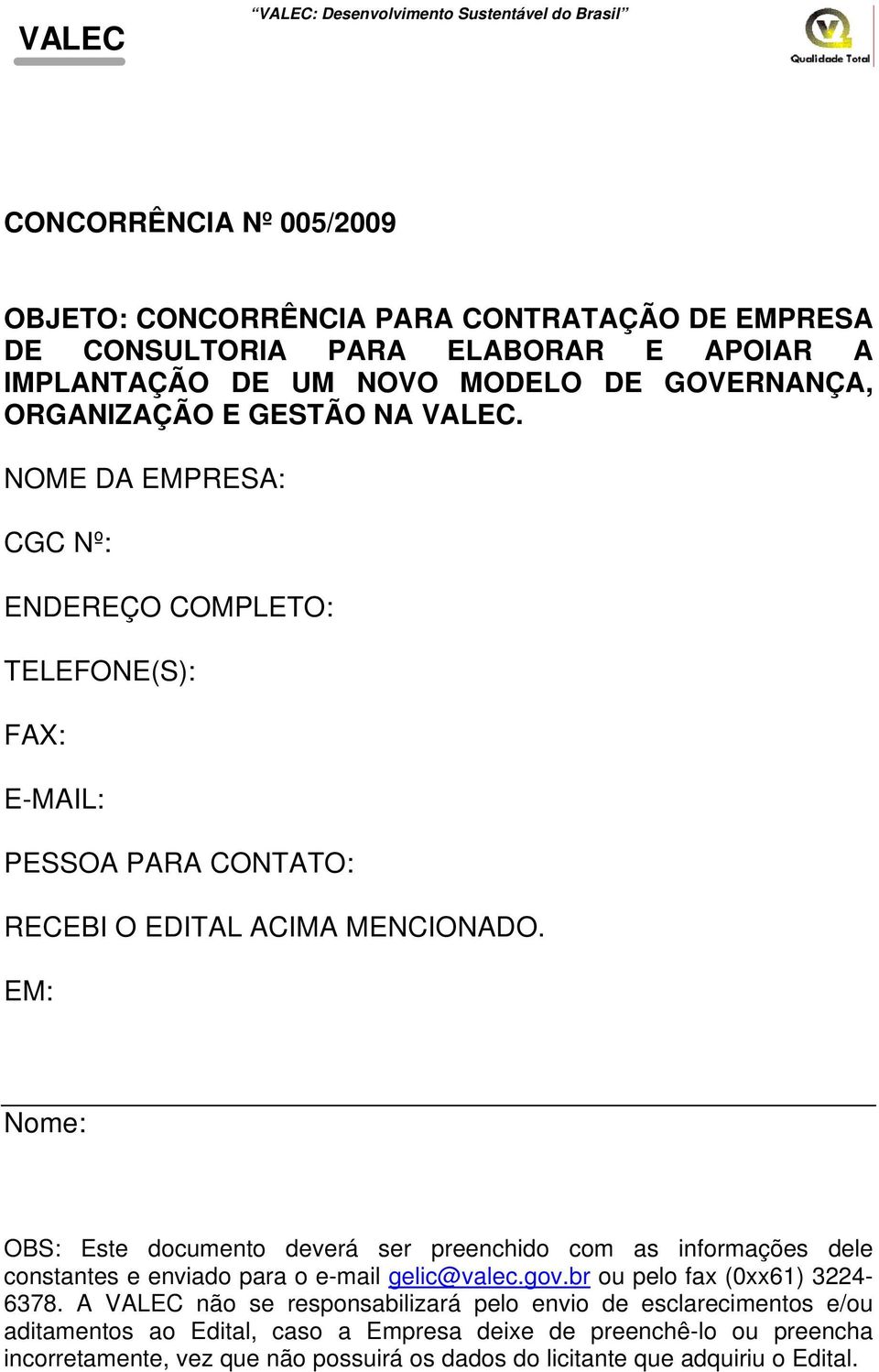 EM: Nome: OBS: Este documento deverá ser preenchido com as informações dele constantes e enviado para o e-mail gelic@valec.gov.br ou pelo fax (0xx61) 3224-6378.