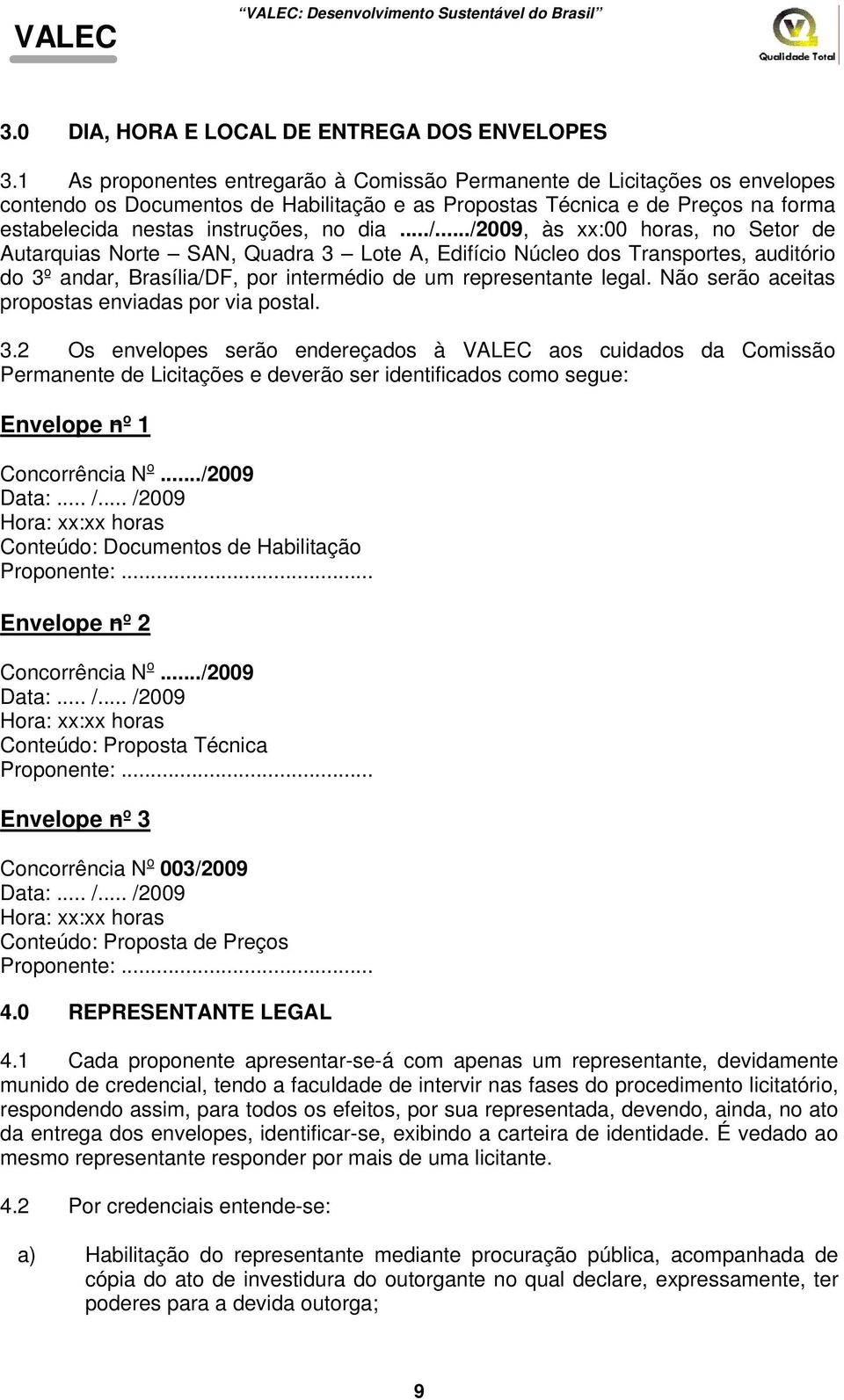 ../2009, às xx:00 horas, no Setor de Autarquias Norte SAN, Quadra 3 Lote A, Edifício Núcleo dos Transportes, auditório do 3º andar, Brasília/DF, por intermédio de um representante legal.