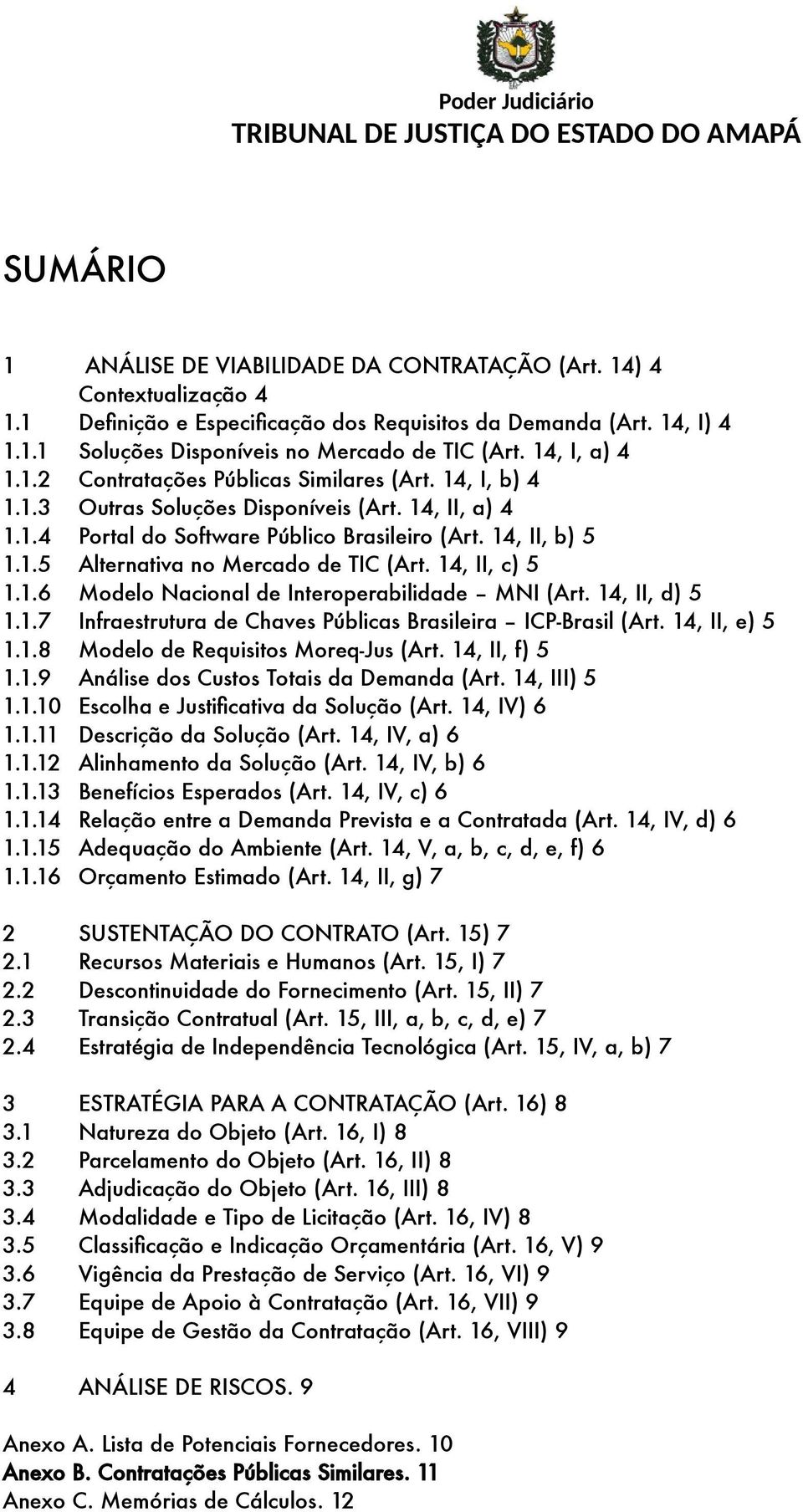 14, II, c) 5 1.1.6 Modelo Nacional de Interoperabilidade MNI (Art. 14, II, d) 5 1.1.7 Infraestrutura de Chaves Públicas Brasileira ICP-Brasil (Art. 14, II, e) 5 1.1.8 Modelo de Requisitos Moreq-Jus (Art.