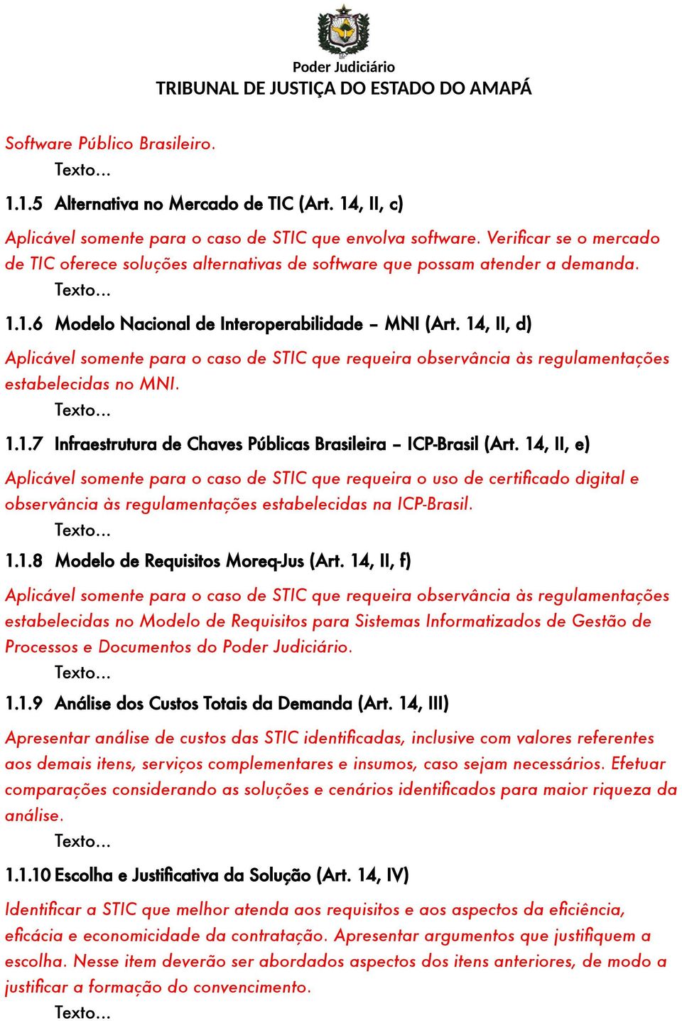 14, II, d) Aplicável somente para o caso de STIC que requeira observância às regulamentações estabelecidas no MNI. 1.1.7 Infraestrutura de Chaves Públicas Brasileira ICP-Brasil (Art.