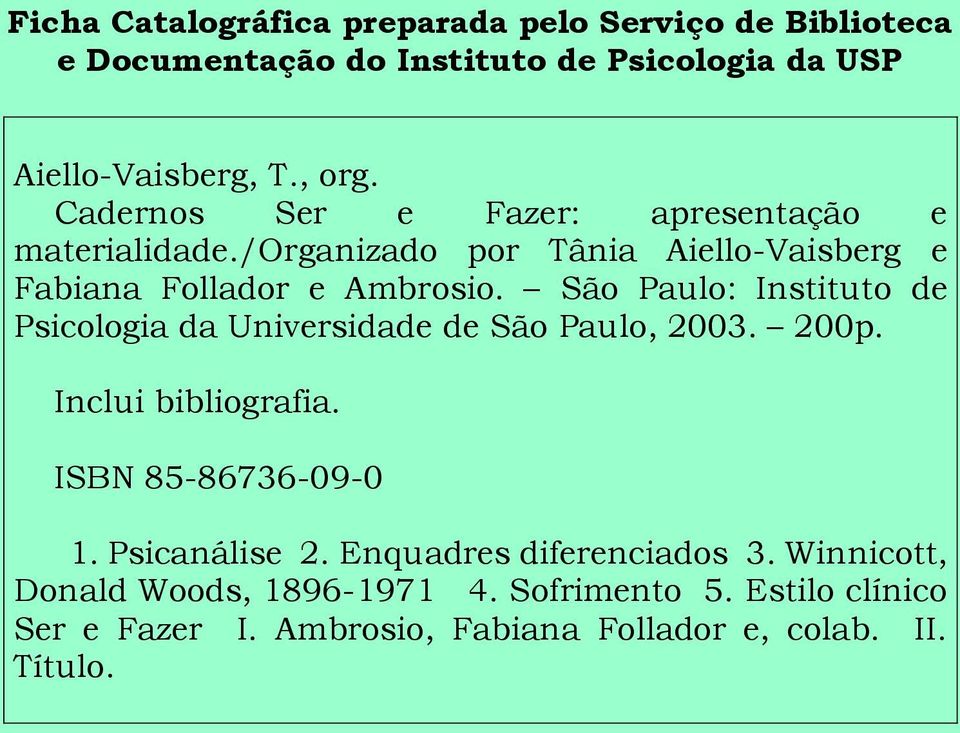 São Paulo: Instituto de Psicologia da Universidade de São Paulo, 2003. 200p. Inclui bibliografia. ISBN 85-86736-09-0 1. Psicanálise 2.
