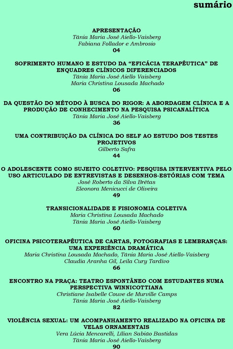 Gilberto Safra 44 O ADOLESCENTE COMO SUJEITO COLETIVO: PESQUISA INTERVENTIVA PELO USO ARTICULADO DE ENTREVISTAS E DESENHOS-ESTÓRIAS COM TEMA José Roberto da Silva Brêtas Eleonora Menicucci de