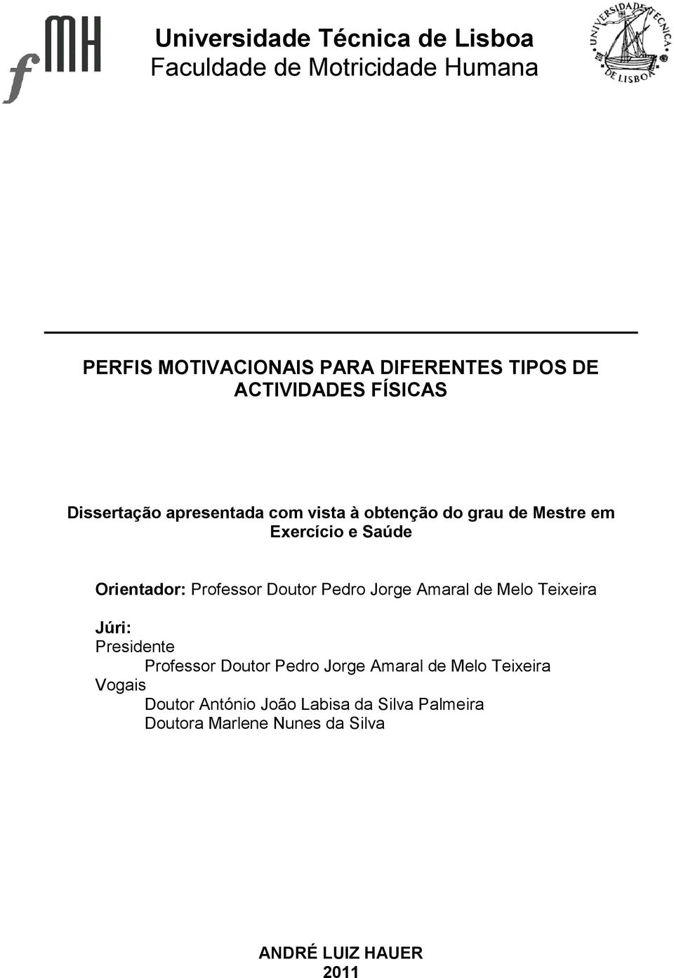 Orientador: Professor Doutor Pedro Jorge Amaral de Melo Teixeira Júri: Presidente Professor Doutor Pedro Jorge