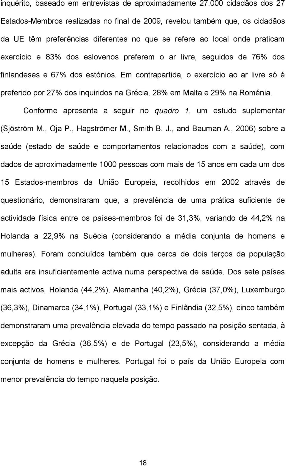eslovenos preferem o ar livre, seguidos de 76% dos finlandeses e 67% dos estónios.