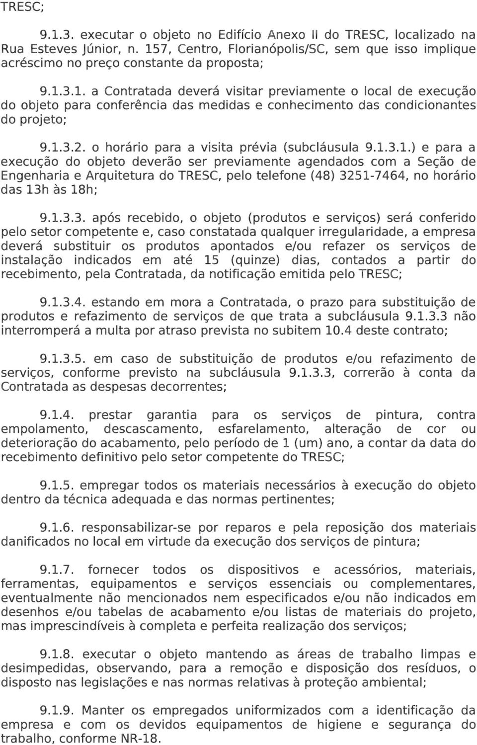 1.3.3. após recebido, o objeto (produtos e serviços) será conferido pelo setor competente e, caso constatada qualquer irregularidade, a empresa deverá substituir os produtos apontados e/ou refazer os