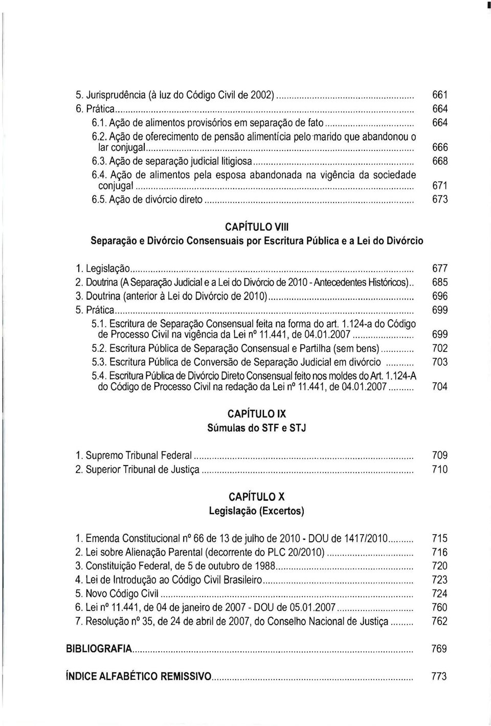 5. Ação de divórcio direto................................................... 673 CAPíTULO VIII Separação e Divórcio Consensuais por Escritura Pública e a lei do Divórcio 1. legislação......................................................,.