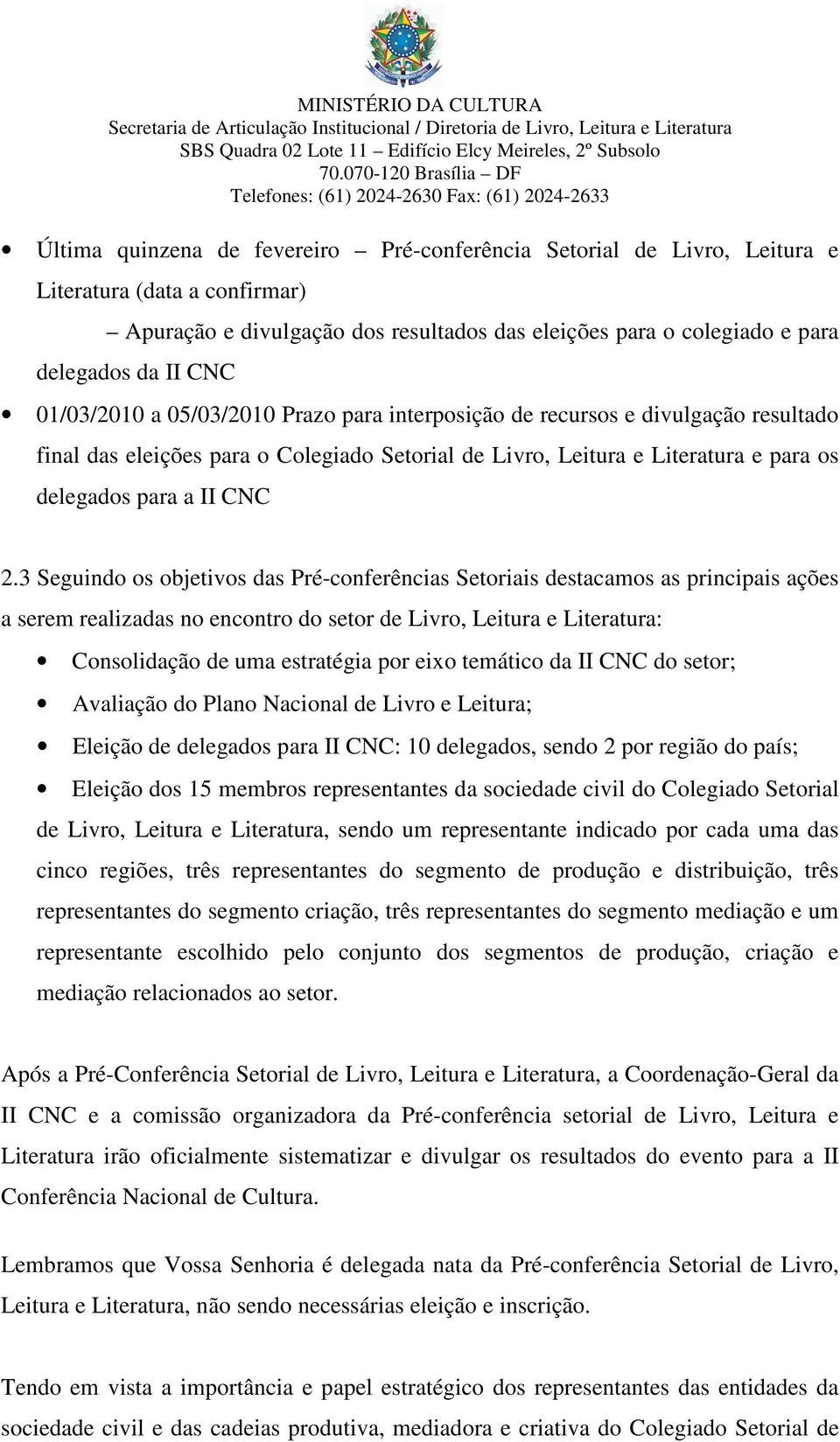 3 Seguindo os objetivos das Pré-conferências Setoriais destacamos as principais ações a serem realizadas no encontro do setor de Livro, Leitura e Literatura: Consolidação de uma estratégia por eixo