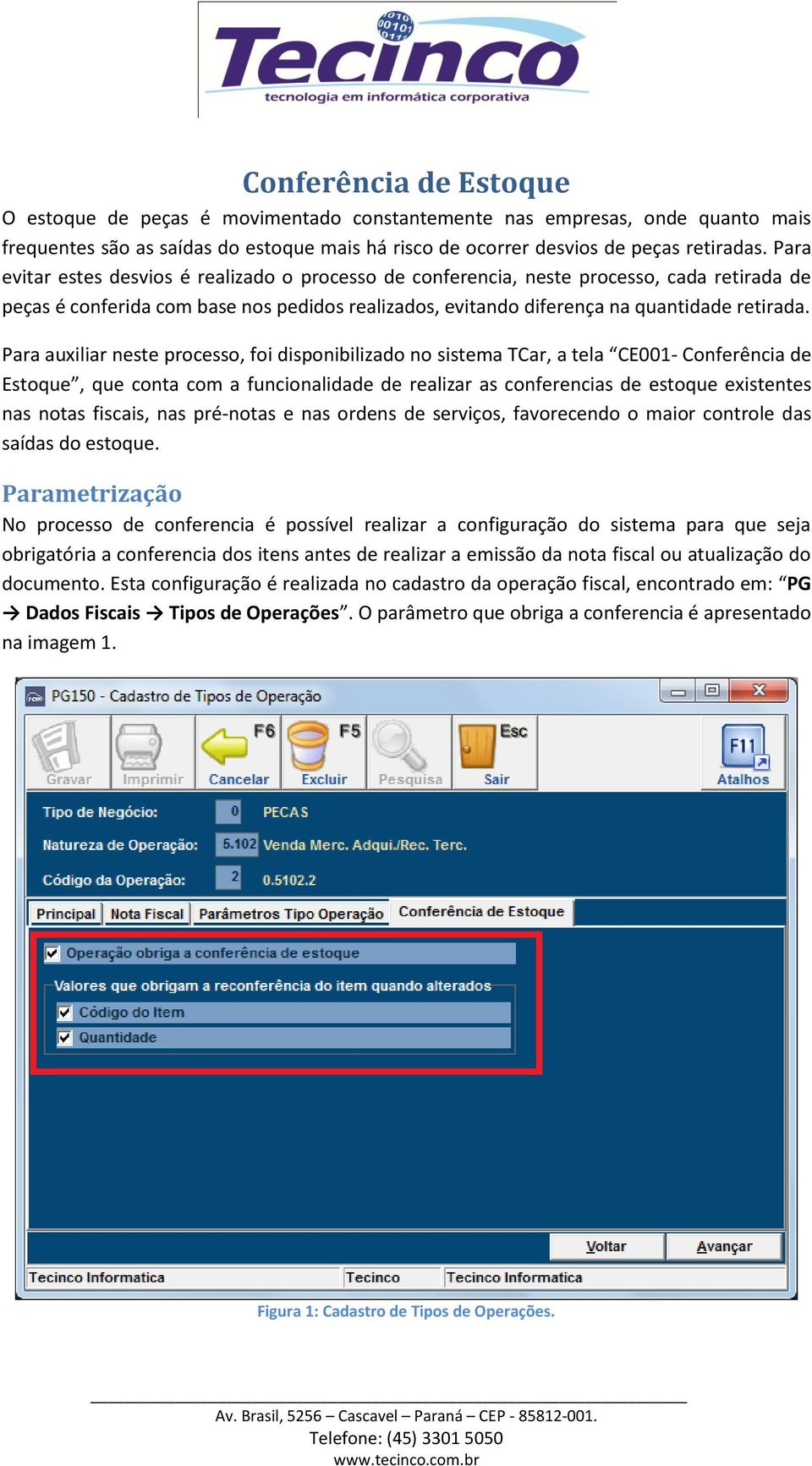 Para auxiliar neste processo, foi disponibilizado no sistema TCar, a tela CE001- Conferência de Estoque, que conta com a funcionalidade de realizar as conferencias de estoque existentes nas notas