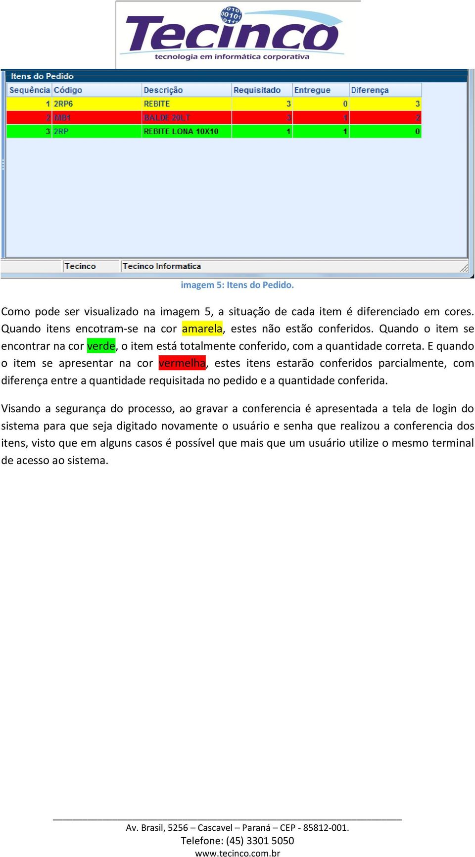 E quando o item se apresentar na cor vermelha, estes itens estarão conferidos parcialmente, com diferença entre a quantidade requisitada no pedido e a quantidade conferida.